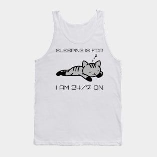 sleeping is for...I am 24/7 on Tank Top